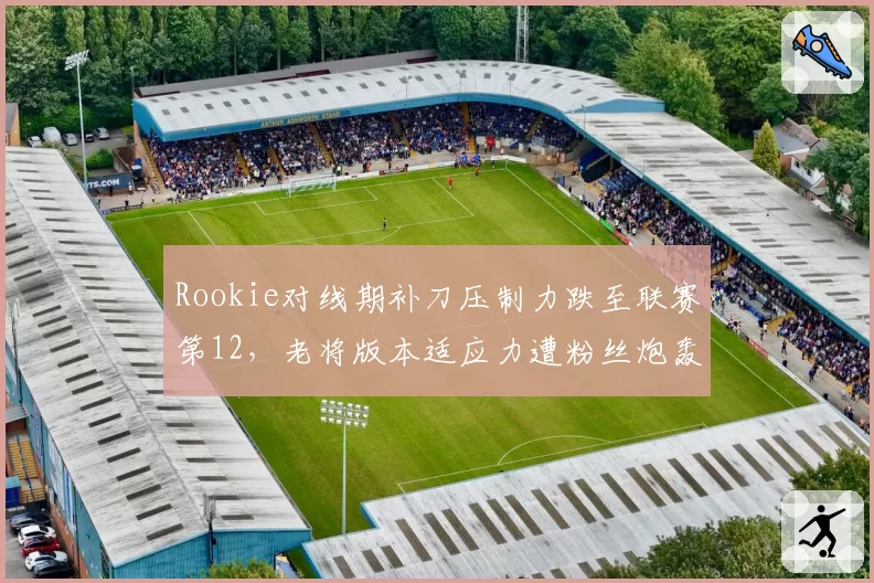Rookie对线期补刀压制力跌至联赛第12，老将版本适应力遭粉丝炮轰