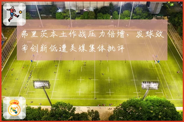 弗里茨本土作战压力倍增，发球效率创新低遭美媒集体批评